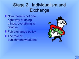 Stage 2: Individualism and
Exchange
Now there is not one
right way of doing
things; everything is
relative
Fair exchange policy
The role of
punishment weakens
 