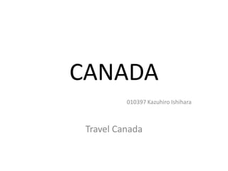 CANADA
010397 Kazuhiro Ishihara
Travel Canada
 