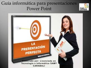 Guía informática para presentaciones
Power Point
 