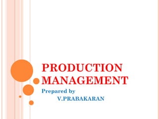 PRODUCTION
MANAGEMENT
Prepared by
V.PRABAKARAN
 