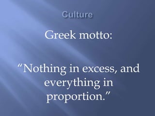 Greek motto:
“Nothing in excess, and
everything in
proportion.”
 