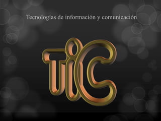 Tecnologías de información y comunicación
 