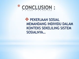 *
 PEKERJAAN SOSIAL
MEMANDANG INDIVIDU DALAM
KONTEKS SEKELILING SISTEM
SOSIALNYA…
 