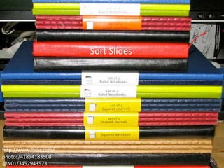 Sort Slides

http://www.flickr.com/
photos/41894183508
@N01/3452943573

 