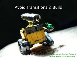 Avoid Transitions & Build

fdhttp://www.flickr.com/photos/
60648084@N00/2610059970sf

 