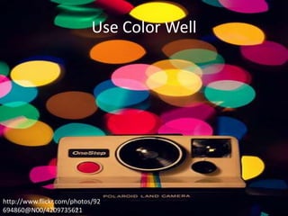 Use Color Well

http://www.flickr.com/photos/92
694860@N00/4209735621

 