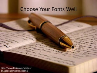 Choose Your Fonts Well

http://www.flickr.com/photos/
19487674@N00/58499153

 
