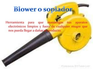 Herramienta para que mantengas tus aparatos
electrónicos limpios y fuera de cualquier mugre que
nos pueda llegar a dañar el producto.

 