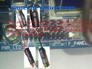 Es una pista de pines ubicada en le maimboard, desde
donde se conecta el power on, power off, reset, hdd
led, también conectores para entrada y salida de audio
y puerto USB adicionales .

 