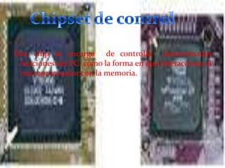 Este chip se encarga de controlar determinadas
funciones del PC, como la forma en que interacciona el
microprocesador con la memoria.

 