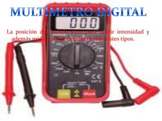 La posición del mando sirve para medir intensidad y
además mide la carga de pilas de diferentes tipos.

 