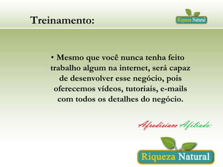 Treinamento:
• Mesmo que você nunca tenha feito
trabalho algum na internet, será capaz
de desenvolver esse negócio, pois
oferecemos vídeos, tutoriais, e-mails
com todos os detalhes do negócio.

 