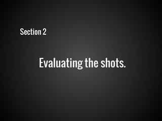 Section 2

Evaluating the shots.

 