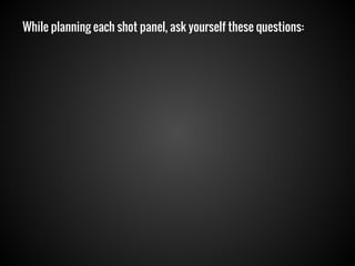 While planning each shot panel, ask yourself these questions:

 