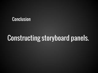 Conclusion

Constructing storyboard panels.

 