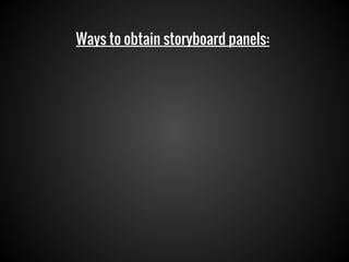 Ways to obtain storyboard panels:

 