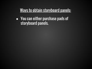 Ways to obtain storyboard panels:
● You can either purchase pads of
storyboard panels.

 