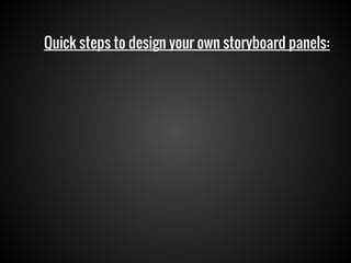 Quick steps to design your own storyboard panels:

 