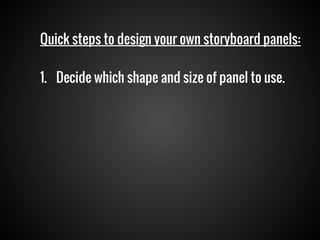 Quick steps to design your own storyboard panels:
1. Decide which shape and size of panel to use.

 