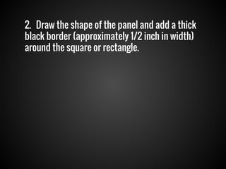 2. Draw the shape of the panel and add a thick
black border (approximately 1/2 inch in width)
around the square or rectangle.

 