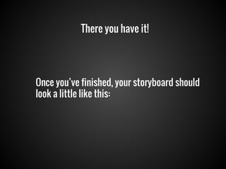 There you have it!

Once you’ve finished, your storyboard should
look a little like this:

 