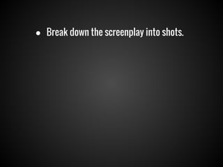 ● Break down the screenplay into shots.

 
