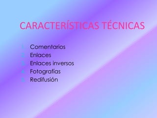 CARACTERÍSTICAS TÉCNICAS
1. Comentarios
2. Enlaces
3. Enlaces inversos
4. Fotografías
5. Redifusión

 