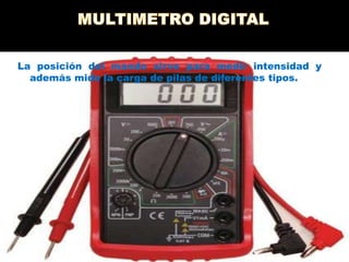 La posición del mando sirve para medir intensidad y
además mide la carga de pilas de diferentes tipos.

 