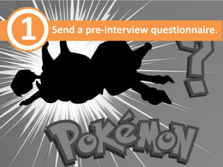 1

Send a pre-interview questionnaire.

 