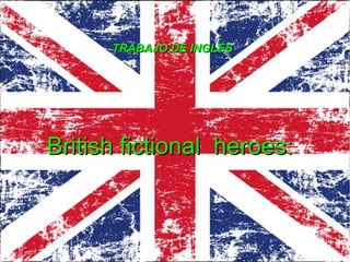 TRABAJO DE INGLÉS

British fictional heroes:

 