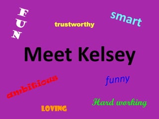 trustworthy




Meet Kelsey
              Hard working
 loving
 