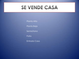 Planta Alta
Planta Baja
Semisótano
Patio
Entrada Casa

 