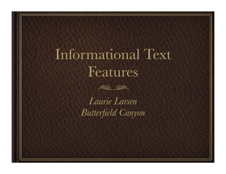 Informational Text
Features
Laurie Larsen
Butterﬁeld Canyon

 