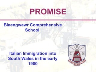 PROMISE Blaengwawr Comprehensive School  Italian Immigration into South Wales in the early 1900 