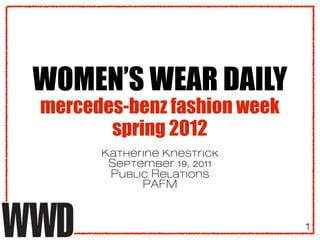 WOMEN’S WEAR DAILY
mercedes-benz fashion week
       spring 2012
      Katherine Knestrick
       September 19, 2011
       Public Relations
            PAFM


                             1
 