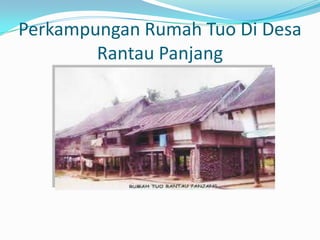 Perkampungan Rumah Tuo Di Desa
Rantau Panjang

 