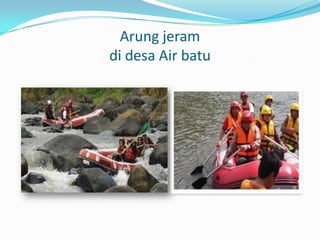 Arung jeram
di desa Air batu

 