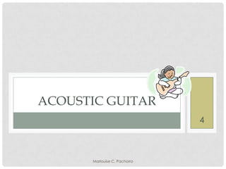 ACOUSTIC GUITAR
4

Marlouise C. Pachorro

 
