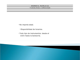 *

No importa edad.
*

*

Disponibilidad de horarios.

Todo tipo de instrumentos: desde el
violín hasta la bandurria.

 