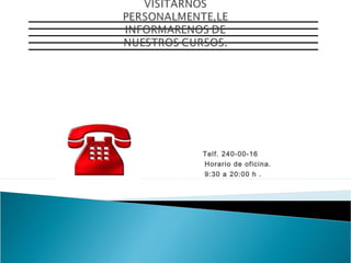 Telf. 240-00-16
Horario de oficina.
9:30 a 20:00 h .

 