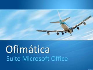 Ofimática

Suite Microsoft Office

 