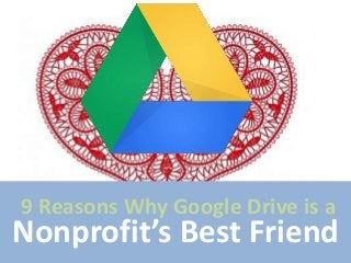 9 Reasons Why Google Drive is a

Nonprofit’s Best Friend

 