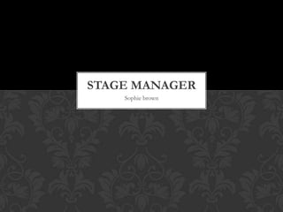 STAGE MANAGER
Sophie brown

 
