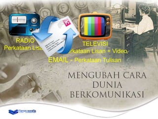 RADIO
Perkataan Lisan

TELEVISI
Perkataan Lisan + Video

EMAIL - Perkataan Tulisan

 
