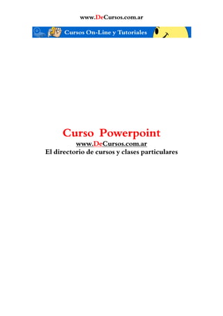 www.DeCursos.com.ar
Curso Powerpoint
www.DeCursos.com.ar
El directorio de cursos y clases particulares
 