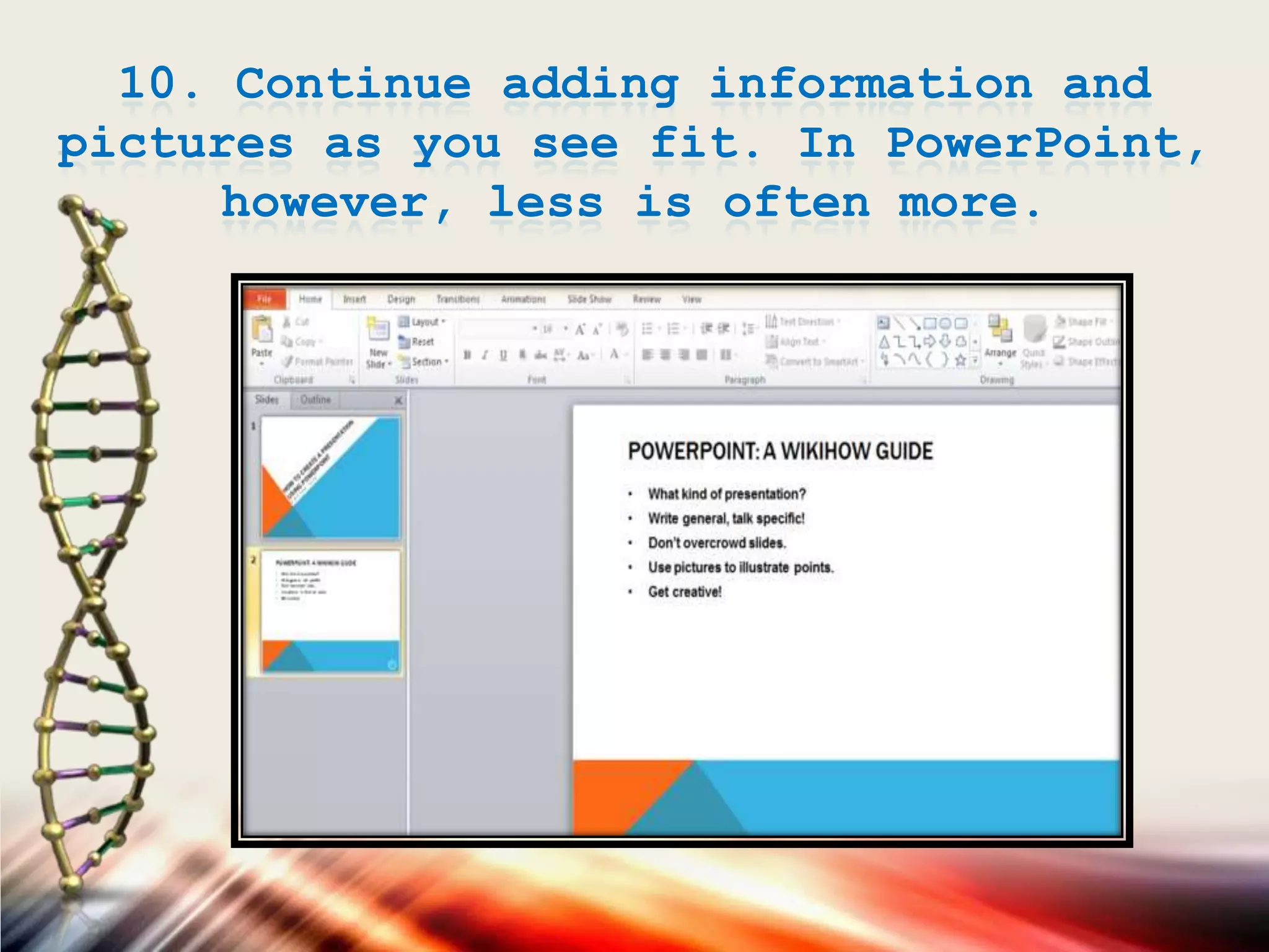 10. Continue adding information and
pictures as you see fit. In PowerPoint,
however, less is often more.
 