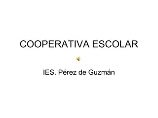 COOPERATIVA ESCOLAR
IES. Pérez de Guzmán
 