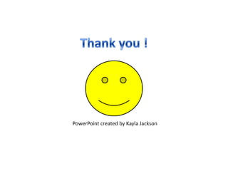 PowerPoint created by Kayla Jackson
 