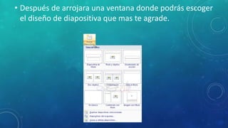 • Después de arrojara una ventana donde podrás escoger
el diseño de diapositiva que mas te agrade.
 