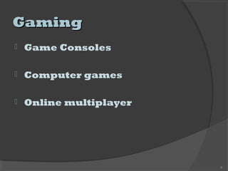 GamingGaming
 Game Consoles
 Computer games
 Online multiplayer
8
 